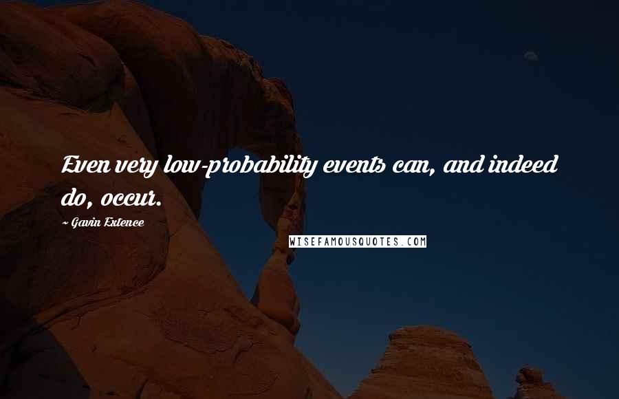 Gavin Extence quotes: Even very low-probability events can, and indeed do, occur.