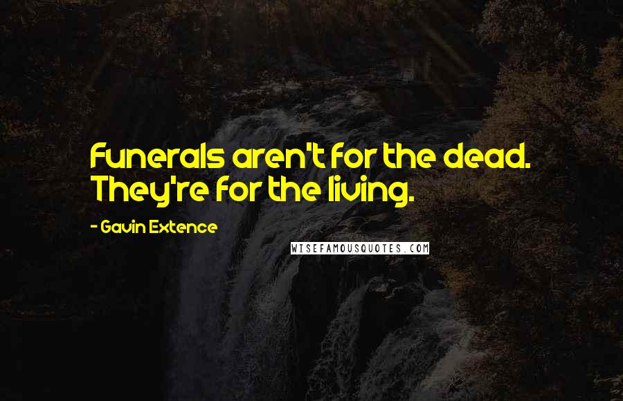 Gavin Extence quotes: Funerals aren't for the dead. They're for the living.