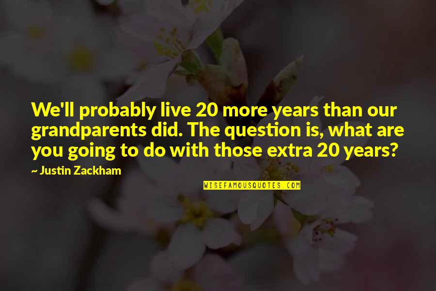 Gavin Free Podcast Quotes By Justin Zackham: We'll probably live 20 more years than our