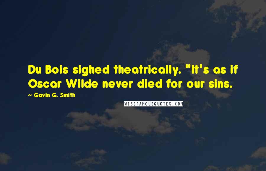 Gavin G. Smith quotes: Du Bois sighed theatrically. "It's as if Oscar Wilde never died for our sins.