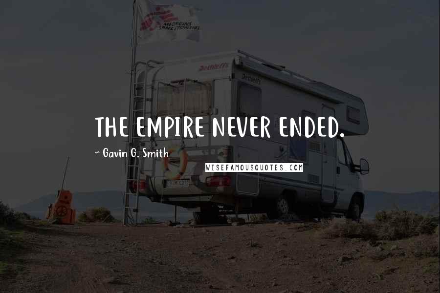 Gavin G. Smith quotes: THE EMPIRE NEVER ENDED.