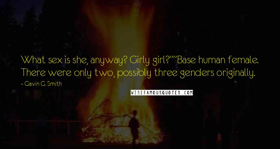 Gavin G. Smith quotes: What sex is she, anyway? Girly girl?""Base human female. There were only two, possibly three genders originally. Gavin G. Smith quotes: What sex is she, anyway? Girly girl?""Base human female. There were only two, possibly three genders originally.