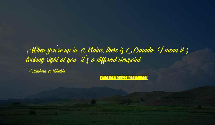 Gavin Grimm Quotes By Barbara Mikulski: When you're up in Maine, there is Canada, Gavin Grimm Quotes By Barbara Mikulski: When you're up in Maine, there is Canada,