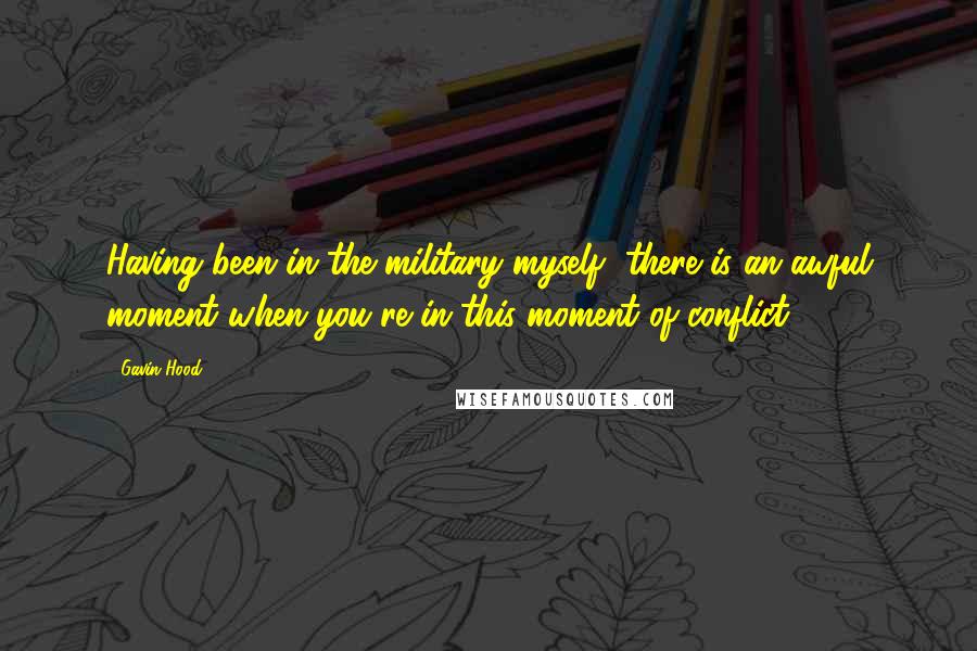 Gavin Hood quotes: Having been in the military myself, there is an awful moment when you're in this moment of conflict.