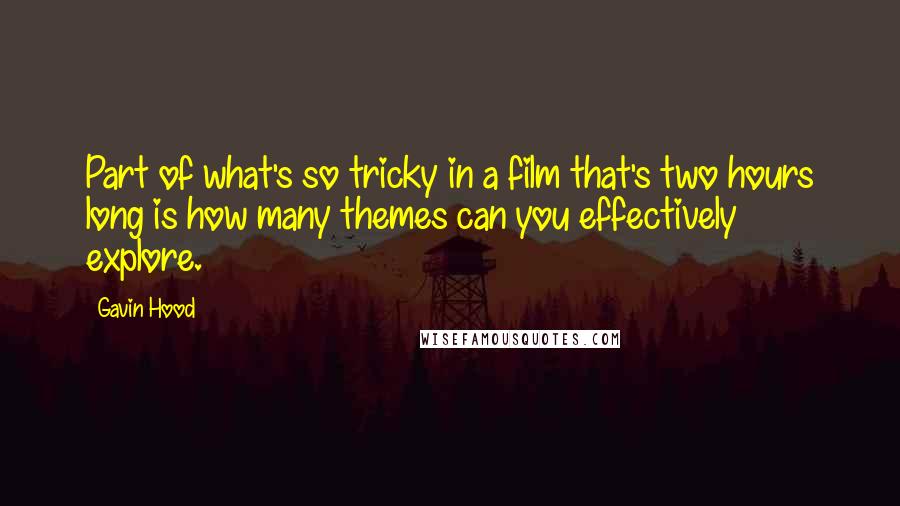 Gavin Hood quotes: Part of what's so tricky in a film that's two hours long is how many themes can you effectively explore.