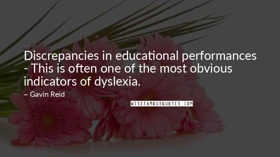 Gavin Reid quotes: Discrepancies in educational performances - This is often one of the most obvious indicators of dyslexia.