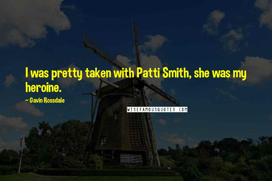 Gavin Rossdale quotes: I was pretty taken with Patti Smith, she was my heroine.