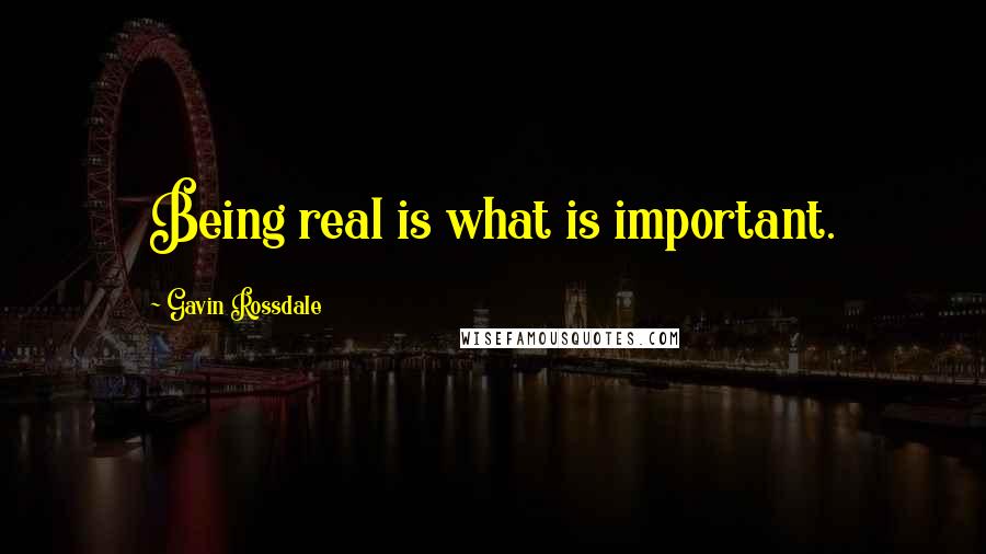 Gavin Rossdale quotes: Being real is what is important.