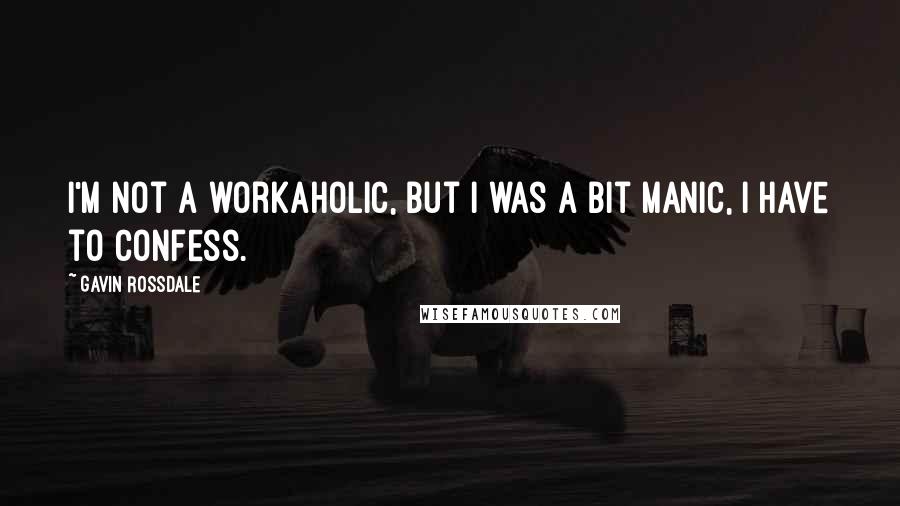 Gavin Rossdale quotes: I'm not a workaholic, but I was a bit manic, I have to confess.