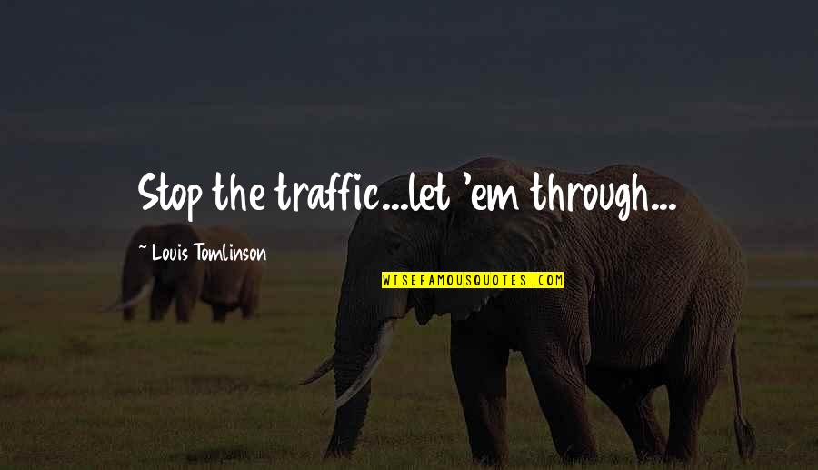 Gavin Stacey Quotes By Louis Tomlinson: Stop the traffic...let 'em through...
