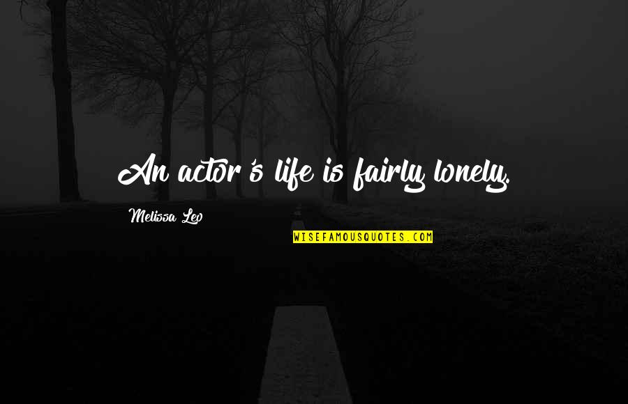 Gavin Stacey Quotes By Melissa Leo: An actor's life is fairly lonely.