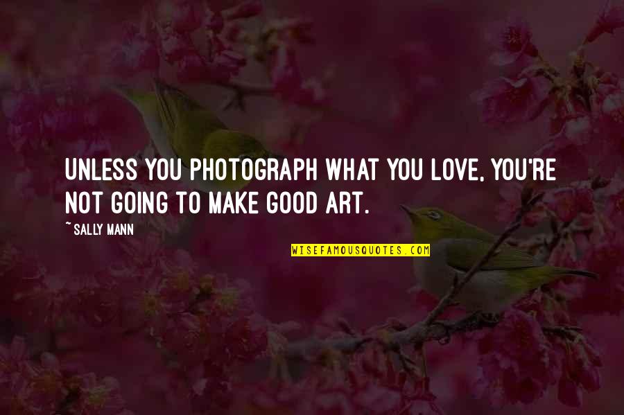 Gavin Strong Trollied Quotes By Sally Mann: Unless you photograph what you love, you're not