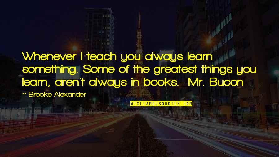 Gaving Quotes By Brooke Alexander: Whenever I teach you always learn something. Some