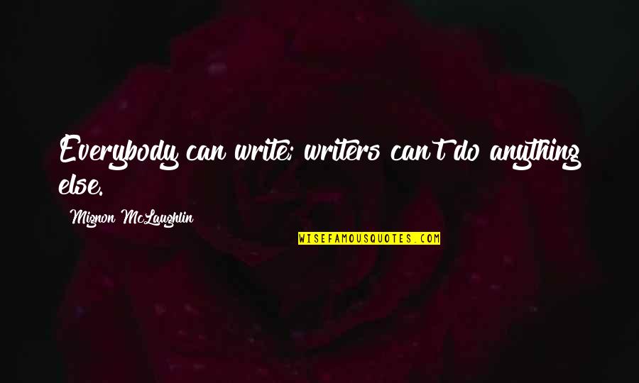 Gaving Quotes By Mignon McLaughlin: Everybody can write; writers can't do anything else.
