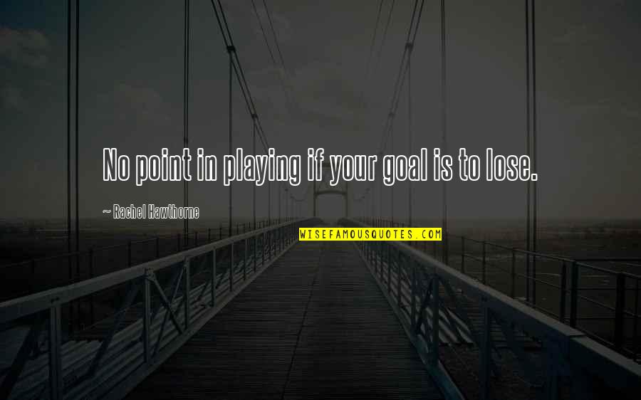 Gaving Quotes By Rachel Hawthorne: No point in playing if your goal is