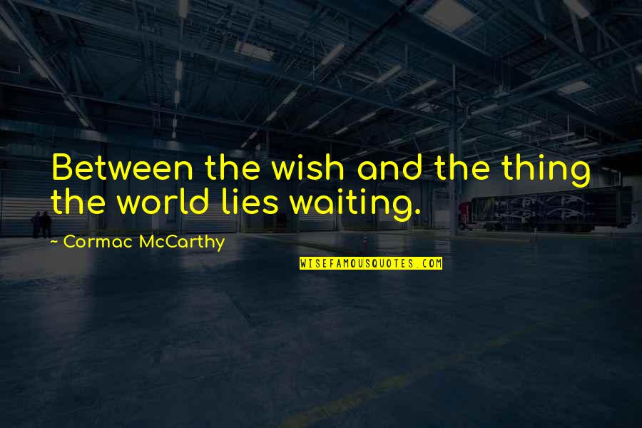 Gavino63 Quotes By Cormac McCarthy: Between the wish and the thing the world Gavino63 Quotes By Cormac McCarthy: Between the wish and the thing the world