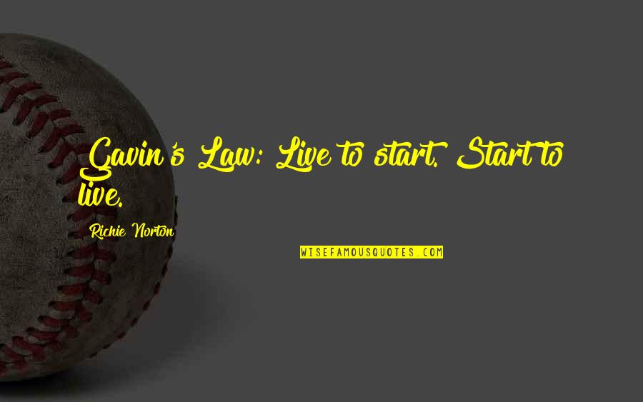 Gavins Quotes By Richie Norton: Gavin's Law: Live to start. Start to live.