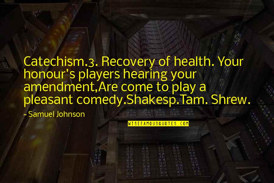 Gavins Quotes By Samuel Johnson: Catechism.3. Recovery of health. Your honour's players hearing