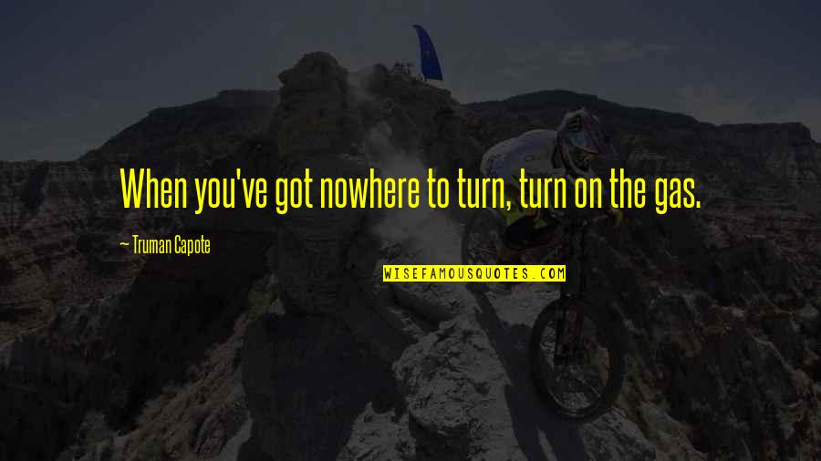 Gavins Quotes By Truman Capote: When you've got nowhere to turn, turn on