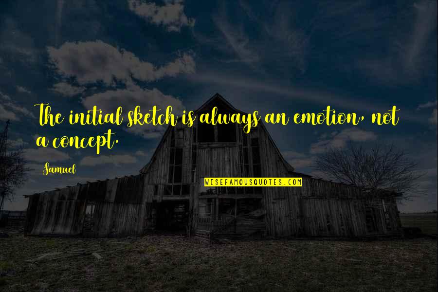 Gavintra Potijak Quotes By Samuel: The initial sketch is always an emotion, not
