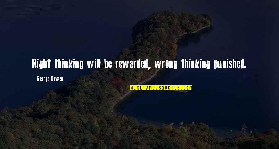 Gavito Ventaneando Quotes By George Orwell: Right thinking will be rewarded, wrong thinking punished. Gavito Ventaneando Quotes By George Orwell: Right thinking will be rewarded, wrong thinking punished.