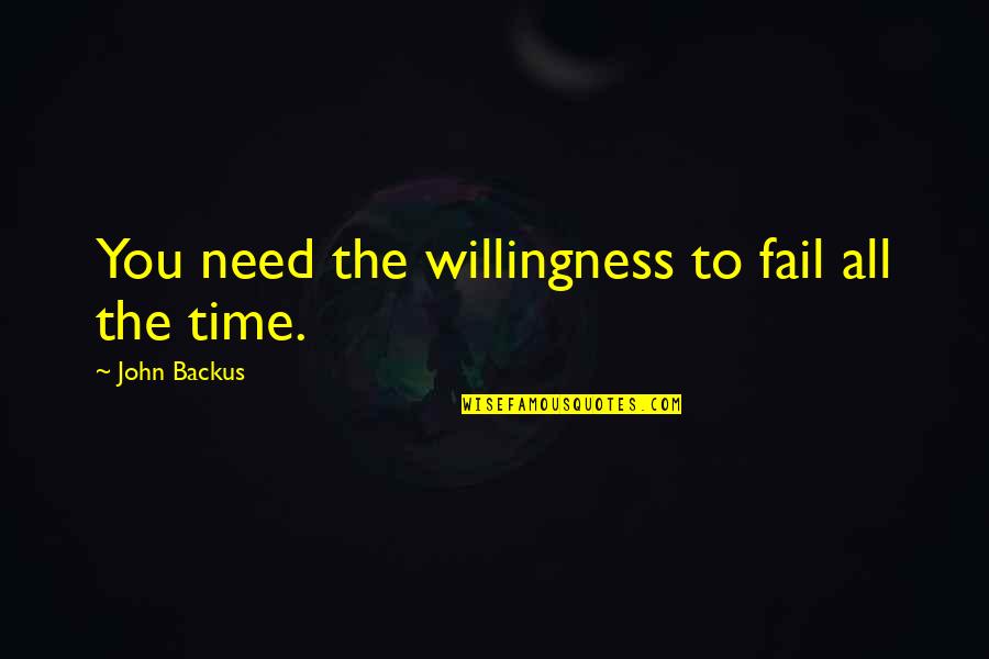 Gavnet Quotes By John Backus: You need the willingness to fail all the Gavnet Quotes By John Backus: You need the willingness to fail all the