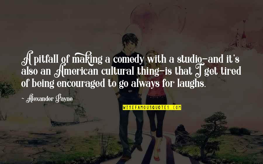 Gavoni Construction Quotes By Alexander Payne: A pitfall of making a comedy with a Gavoni Construction Quotes By Alexander Payne: A pitfall of making a comedy with a
