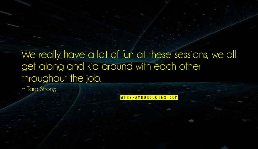 Gavonic Protection Quotes By Tara Strong: We really have a lot of fun at Gavonic Protection Quotes By Tara Strong: We really have a lot of fun at