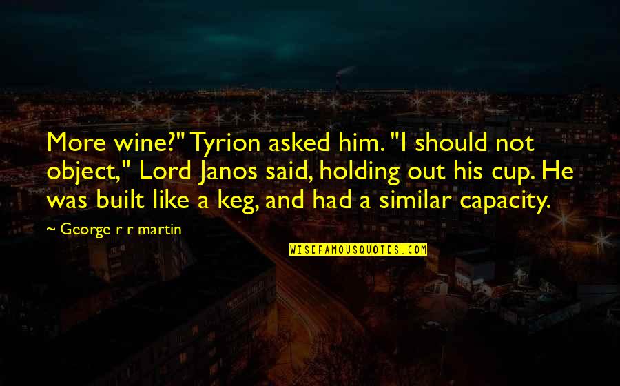 Gavrielle Hoffman Quotes By George R R Martin: More wine?" Tyrion asked him. "I should not Gavrielle Hoffman Quotes By George R R Martin: More wine?" Tyrion asked him. "I should not