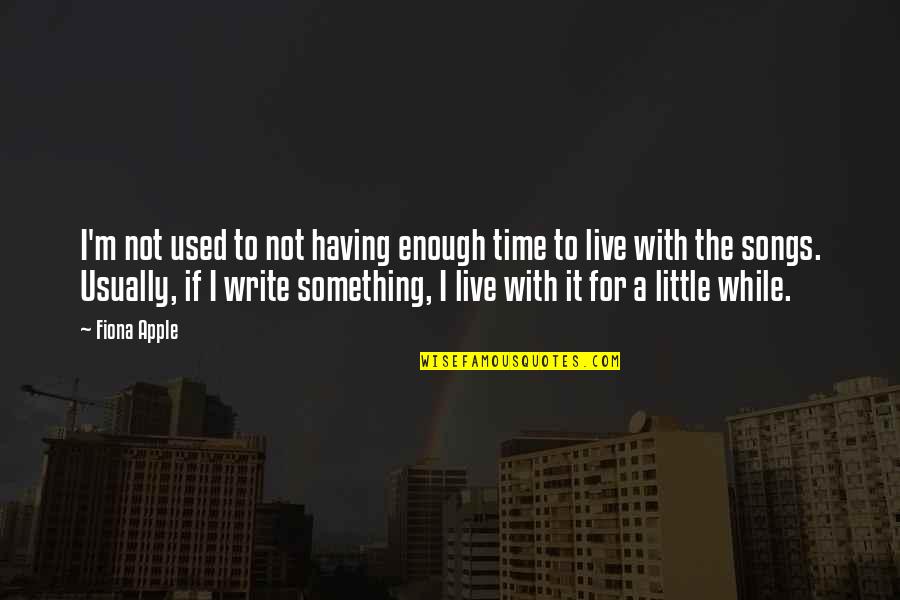 Gavrielle Mooney Quotes By Fiona Apple: I'm not used to not having enough time Gavrielle Mooney Quotes By Fiona Apple: I'm not used to not having enough time