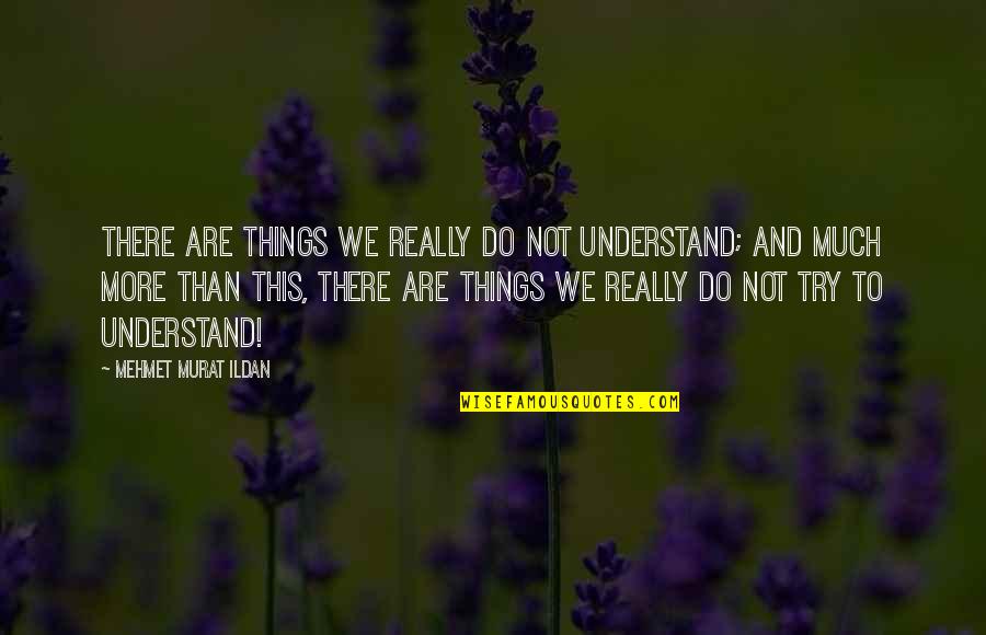 Gavrielle Mooney Quotes By Mehmet Murat Ildan: There are things we really do not understand; Gavrielle Mooney Quotes By Mehmet Murat Ildan: There are things we really do not understand;