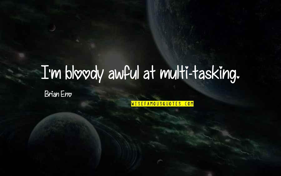 Gavrikov Quotes By Brian Eno: I'm bloody awful at multi-tasking. Gavrikov Quotes By Brian Eno: I'm bloody awful at multi-tasking.