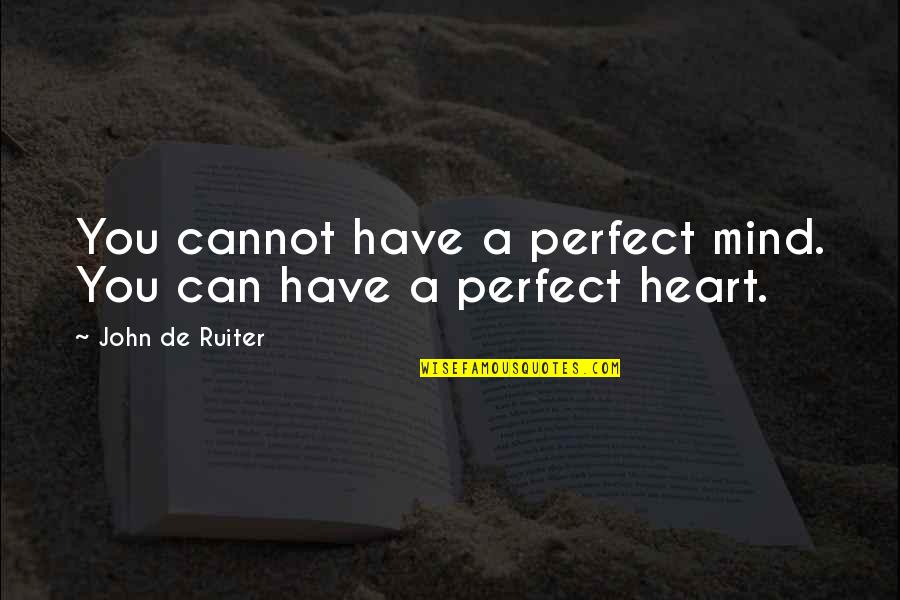 Gavrilescu Gratiela Quotes By John De Ruiter: You cannot have a perfect mind. You can Gavrilescu Gratiela Quotes By John De Ruiter: You cannot have a perfect mind. You can