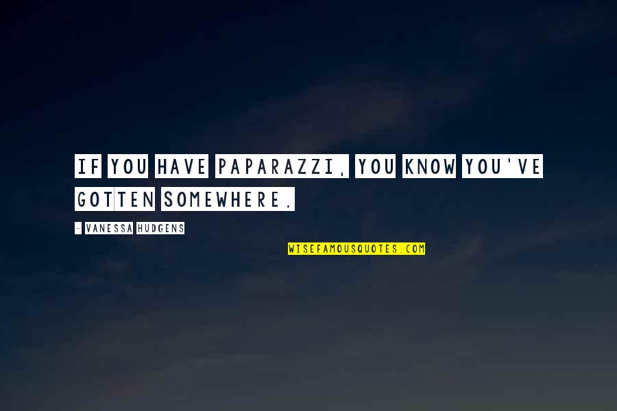 Gavrilescu Gratiela Quotes By Vanessa Hudgens: If you have paparazzi, you know you've gotten Gavrilescu Gratiela Quotes By Vanessa Hudgens: If you have paparazzi, you know you've gotten