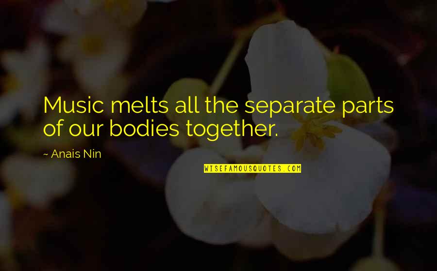 Gavrilis Gaming Quotes By Anais Nin: Music melts all the separate parts of our