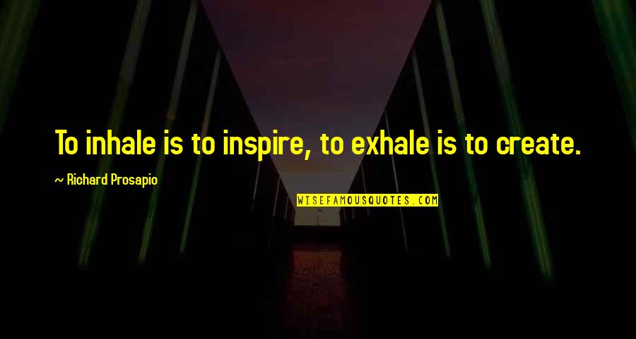 Gavrilovic Salami Quotes By Richard Prosapio: To inhale is to inspire, to exhale is