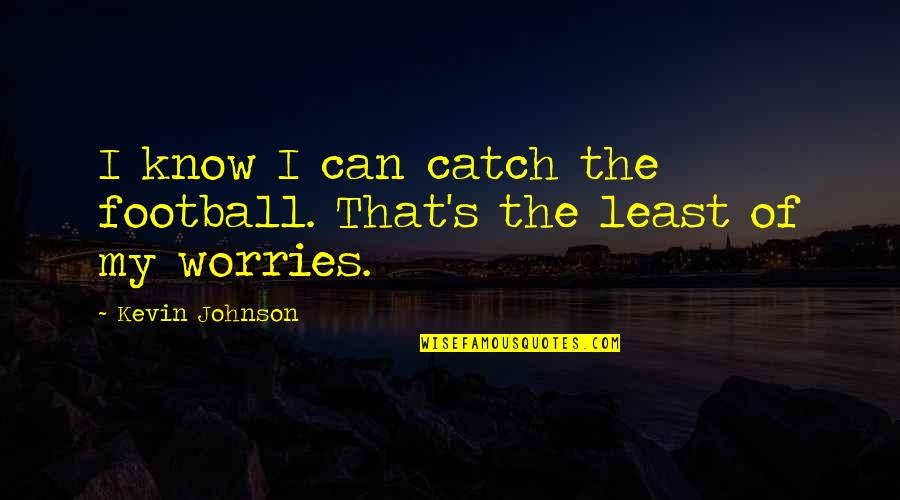 Gavrilovit Quotes By Kevin Johnson: I know I can catch the football. That's Gavrilovit Quotes By Kevin Johnson: I know I can catch the football. That's