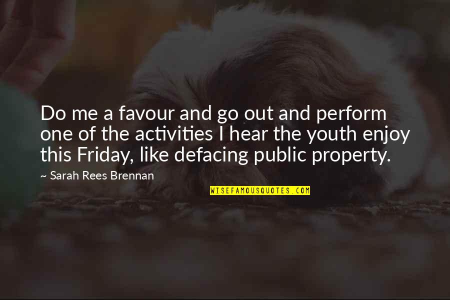 Gavrilovit Quotes By Sarah Rees Brennan: Do me a favour and go out and Gavrilovit Quotes By Sarah Rees Brennan: Do me a favour and go out and