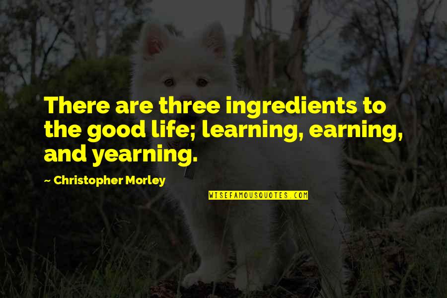 Gavroche Les Quotes By Christopher Morley: There are three ingredients to the good life;