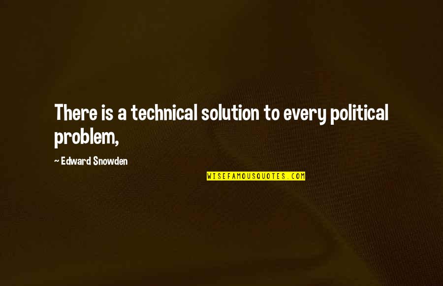 Gavros Tiburon Quotes By Edward Snowden: There is a technical solution to every political Gavros Tiburon Quotes By Edward Snowden: There is a technical solution to every political