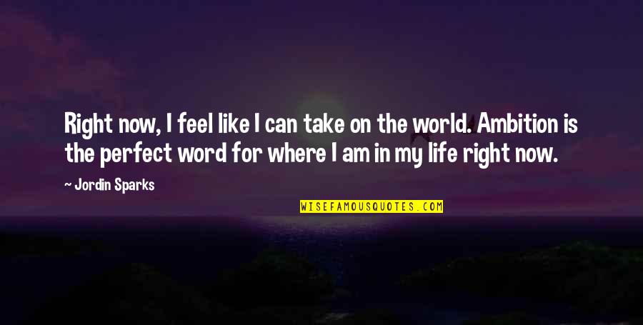 Gavros Tiburon Quotes By Jordin Sparks: Right now, I feel like I can take Gavros Tiburon Quotes By Jordin Sparks: Right now, I feel like I can take