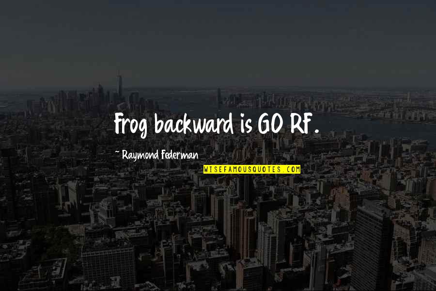 Gavros Tiburon Quotes By Raymond Federman: Frog backward is GO RF. Gavros Tiburon Quotes By Raymond Federman: Frog backward is GO RF.