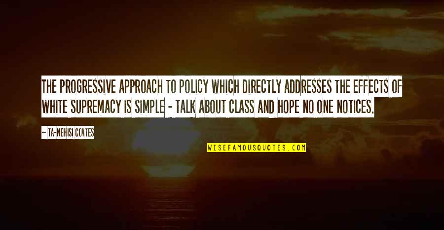 Gavros Tiburon Quotes By Ta-Nehisi Coates: The progressive approach to policy which directly addresses Gavros Tiburon Quotes By Ta-Nehisi Coates: The progressive approach to policy which directly addresses