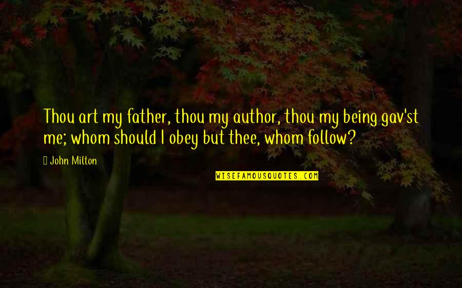 Gav'st Quotes By John Milton: Thou art my father, thou my author, thou
