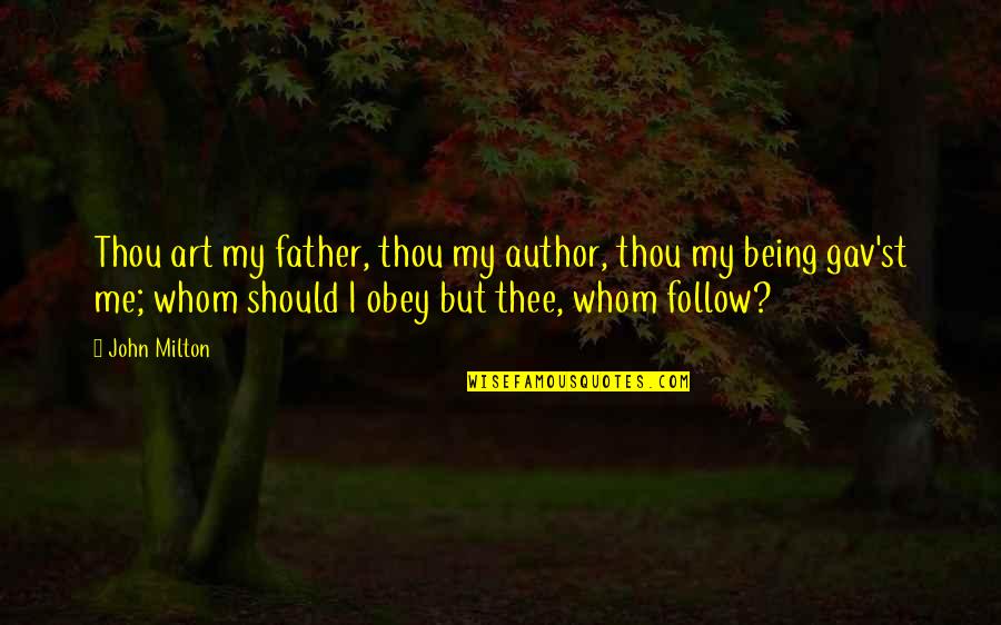 Gav'st Quotes By John Milton: Thou art my father, thou my author, thou Gav'st Quotes By John Milton: Thou art my father, thou my author, thou