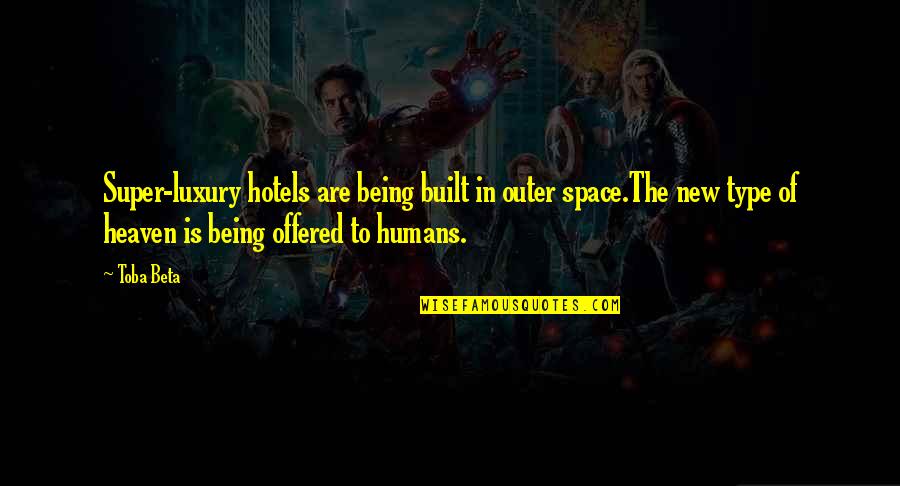 Gavstin Quotes By Toba Beta: Super-luxury hotels are being built in outer space.The Gavstin Quotes By Toba Beta: Super-luxury hotels are being built in outer space.The
