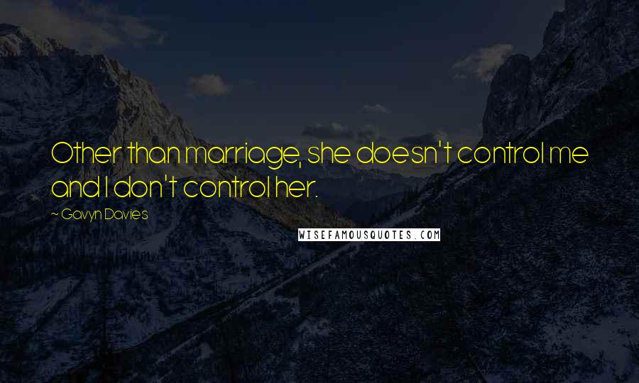 Gavyn Davies quotes: Other than marriage, she doesn't control me and I don't control her.