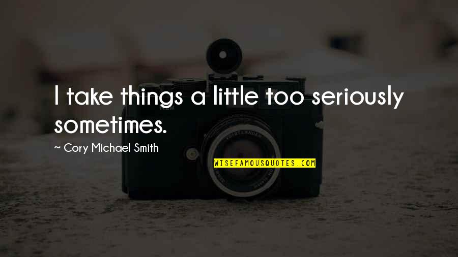Gawad Kalinga Quotes By Cory Michael Smith: I take things a little too seriously sometimes.