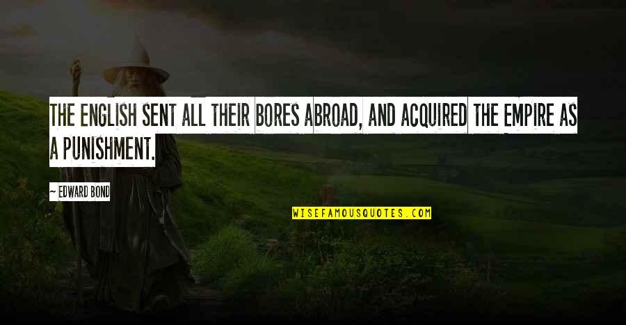Gawad Ng Quotes By Edward Bond: The English sent all their bores abroad, and