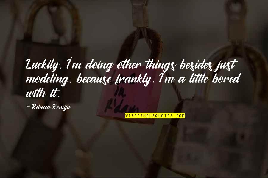 Gawad Ng Quotes By Rebecca Romijn: Luckily, I'm doing other things besides just modeling, Gawad Ng Quotes By Rebecca Romijn: Luckily, I'm doing other things besides just modeling,